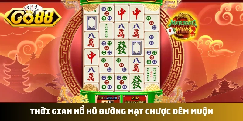 Thời gian nổ hũ Đường Mạt Chược đêm muộn
